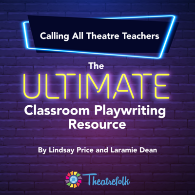 Calling All Theatre Teachers! The Ultimate Classroom Playwriting Resource